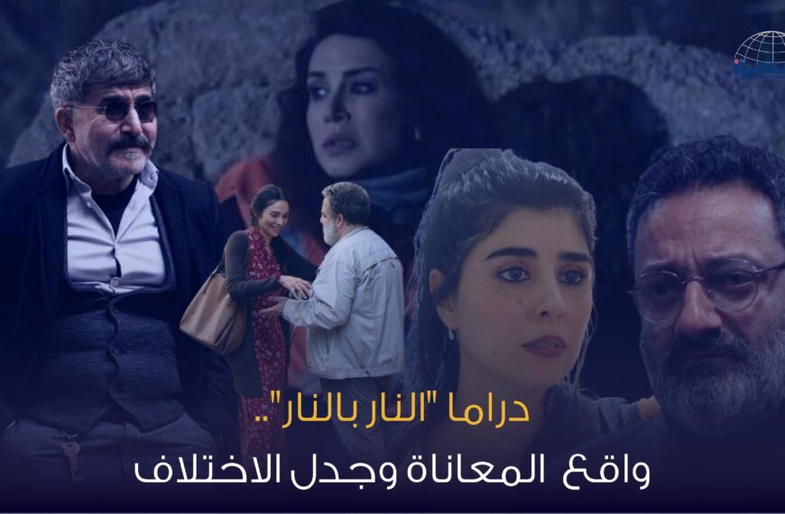 دراما “النار بالنار”.. واقع المعاناة وجدل الاختلاف